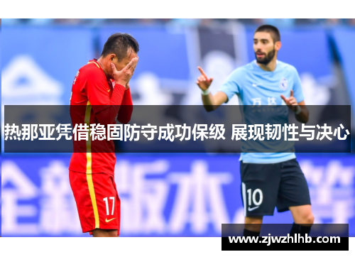 热那亚凭借稳固防守成功保级 展现韧性与决心