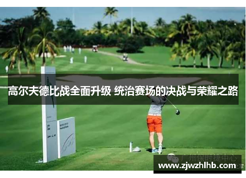 高尔夫德比战全面升级 统治赛场的决战与荣耀之路